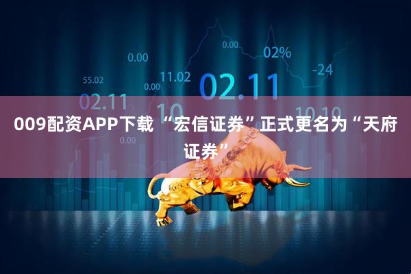 009配资APP下载 “宏信证券”正式更名为“天府证券”