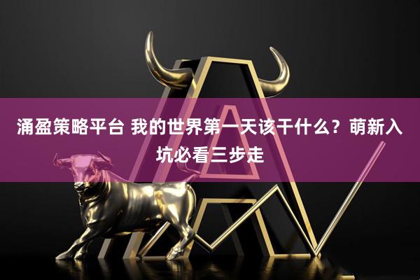涌盈策略平台 我的世界第一天该干什么？萌新入坑必看三步走